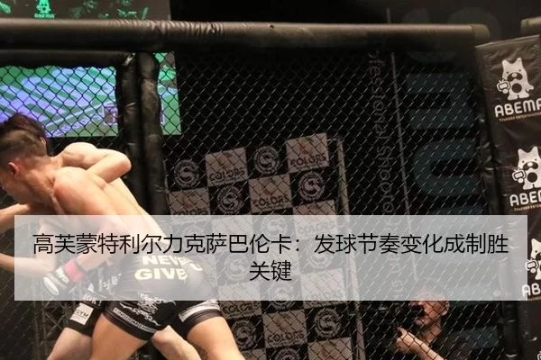 高芙蒙特利尔力克萨巴伦卡：发球节奏变化成制胜关键